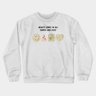 Pizza - Beauty comes in all shapes and sizes Crewneck Sweatshirt